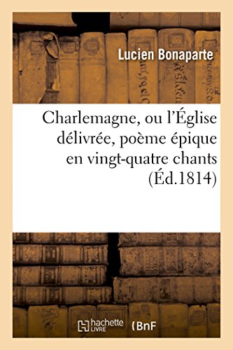 Stock image for Charlemagne, Ou l'glise Dlivre, Pome pique En Vingt-Quatre Chants (French Edition) for sale by Lucky's Textbooks