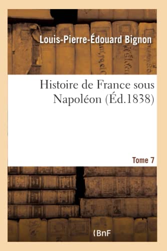 Stock image for Histoire de France Sous Napolon: Deuxime poque, Depuis La Paix de Tilsitt, En 1807: , Jusqu'en 1812. Tome 7 (French Edition) for sale by Lucky's Textbooks