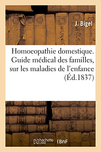 Stock image for Homoeopathie Domestique: Guide Mdical Des Familles Prcd de Considrations Sur Les Maladies de l'Enfance (French Edition) for sale by Lucky's Textbooks