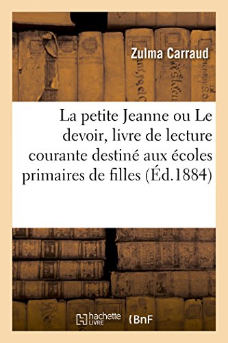 Stock image for La Petite Jeanne Ou Le Devoir: Livre de Lecture Courante Spcialement Destin Aux coles Primaires de Filles (French Edition) for sale by Lucky's Textbooks