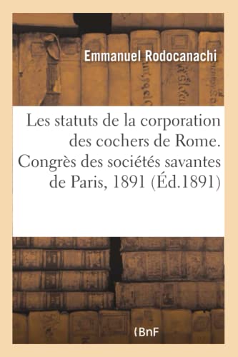 Beispielbild fr Les Statuts de la Corporation Des Cochers de Rome. Congrs Des Socits Savantes de Paris, 1891 (French Edition) zum Verkauf von Lucky's Textbooks