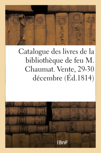 Stock image for Catalogue Des Livres de la Bibliothque de Feu M. Chaumat. Vente, 29-30 Dcembre (French Edition) for sale by Lucky's Textbooks