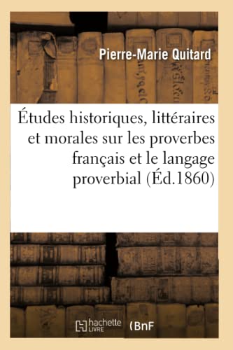Imagen de archivo de Etudes historiques, litteraires et morales sur les proverbes francais et le langage proverbial : a la venta por Chiron Media