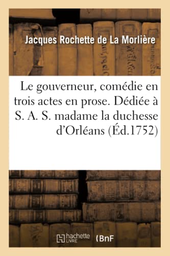 Stock image for Le Gouverneur, Comdie En Trois Actes En Prose. Ddie  S. A. S. Madame La Duchesse d'Orlans.: Reprsente Pour La Premire Fois Par Les Comdiens . 11 Dc. 1751 (Litterature) (French Edition) for sale by Lucky's Textbooks