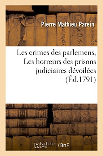 Beispielbild fr Les Crimes Des Parlemens, Ou Les Horreurs Des Prisons Judiciaires Dvoiles (Histoire) (French Edition) zum Verkauf von Lucky's Textbooks