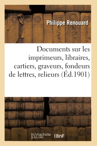 Imagen de archivo de Documents Sur Les Imprimeurs, Libraires, Cartiers, Graveurs, Fondeurs de Lettres, Relieurs, Doreurs: de Livres, Faiseurs de Fermoirs, Enlumineurs, . Paris (Ga(c)Na(c)Ralita(c)S) (French Edition) a la venta por Lucky's Textbooks