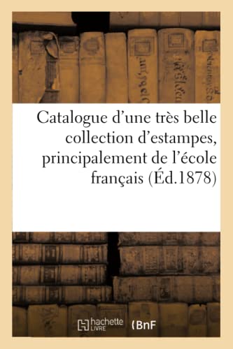 Beispielbild fr Catalogue d'Une Trs Belle Collection d'Estampes, Principalement de l'cole Franaise: Du Xviiie Sicle, Pices Imprimes En Noir Et En Couleurs Par & . (Ga(c)Na(c)Ralita(c)S) (French Edition) zum Verkauf von Lucky's Textbooks