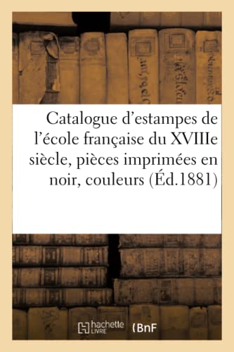 Stock image for Catalogue d'Estampes de l'cole Franaise Du Xviiie Sicle, Pices Imprimes Et Noir Et En: Couleurs, Composant La Collection de M. de F*** Fontenay, . Htel (Ga(c)Na(c)Ralita(c)S) (French Edition) for sale by Lucky's Textbooks