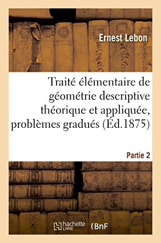 9782014437218: Trait lmentaire de gomtrie descriptive thorique et applique, contenant Partie 2: Un Grand Nombre de Problmes Gradus  Rsoudre. (Sciences)