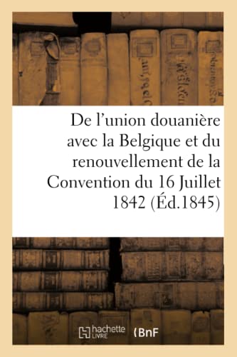 9782014437393: de l'Union Douanire Avec La Belgique Et Du Renouvellement de la Convention Du 16 Juillet 1842 (Sciences Sociales) (French Edition)