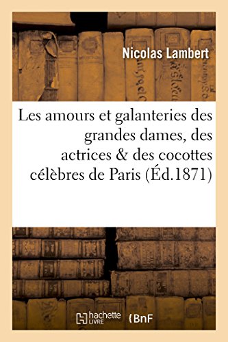 Stock image for Les Amours Et Galanteries Des Grandes Dames, Des Actrices & Des Cocottes Clbres de Paris (Histoire) (French Edition) for sale by Lucky's Textbooks