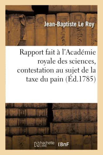 Beispielbild fr Rapport Fait  l'Acadmie Royale Des Sciences, Relativement  l'Avis Que Le Parlement a Demand:  Cette Acadmie, Sur La Contestation Qui s'Est . Du Pain (Sciences Sociales) (French Edition) zum Verkauf von Lucky's Textbooks