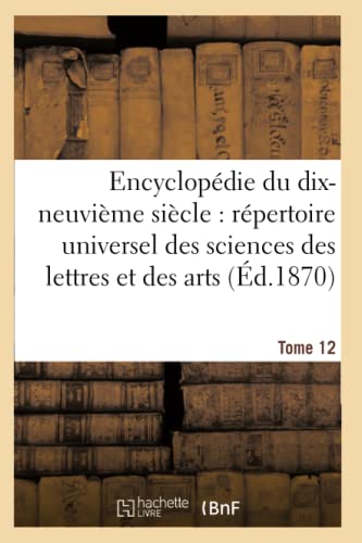 Stock image for Encyclopdie Du Dix-Neuvime Sicle: Rpertoire Universel Des Sciences Des Lettres Tome 12: Et Des Arts, Avec La Biographie Et de Nombreuses Gravures. (Ga(c)Na(c)Ralita(c)S) (French Edition) for sale by Lucky's Textbooks