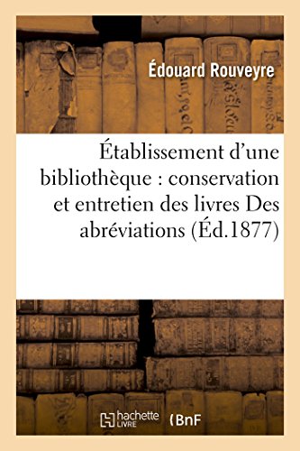 Imagen de archivo de tablissement d'Une Bibliothque: Conservation Et Entretien Des Livres Des Abrviations: Usites Dans Les Catalogues (Ga(c)Na(c)Ralita(c)S) (French Edition) a la venta por Lucky's Textbooks