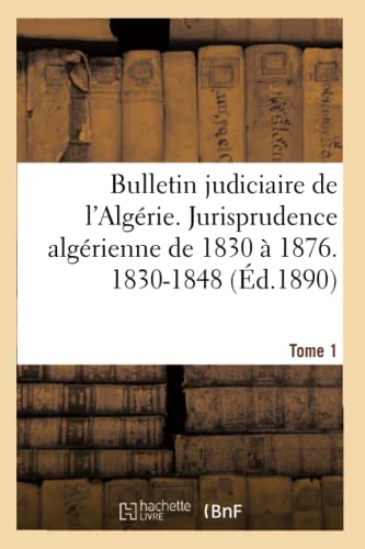 Stock image for Bulletin Judiciaire de l'Algrie. Jurisprudence Algrienne de 1830  1876, 1868-1876 Tome 1 (Sciences Sociales) (French Edition) for sale by Lucky's Textbooks
