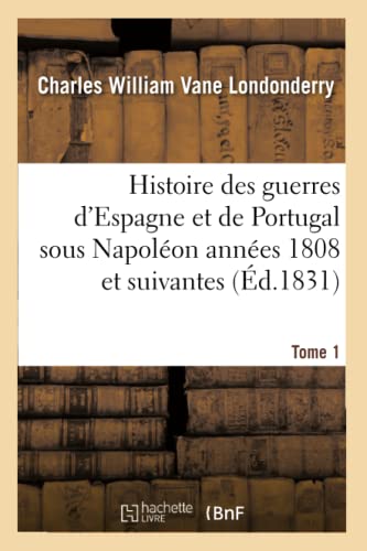 Stock image for Histoire Des Guerres d'Espagne Et de Portugal Sous Napolon Annes 1808 Et Suivantes. Tome 1 (French Edition) for sale by Lucky's Textbooks