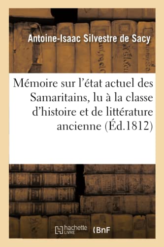 Stock image for Mmoire Sur l'tat Actuel Des Samaritains, Lu  La Classe d'Histoire Et de Littrature Ancienne: de l'Institut Imprial de France (French Edition) for sale by Lucky's Textbooks