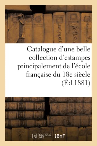 9782014451054: Catalogue d'une belle collection d'estampes principalement de l'cole franaise du XVIIIe: Sicle, Pices Imprimes En Noir Et En Couleur, Vignettes, ... Et Dessins Collection (Ga(c)Na(c)Ralita(c)S)