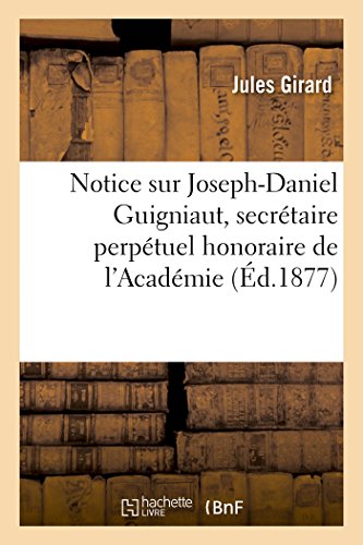 Stock image for Notice Sur Joseph-Daniel Guigniaut, Secrtaire Perptuel Honoraire de l'Acadmie Des: Inscriptions Et Belles-Lettres (Histoire) (French Edition) for sale by Lucky's Textbooks