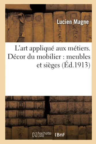 Stock image for L'Art Appliqu Aux Mtiers. Dcor Du Mobilier: Meubles Et Siges (Arts) (French Edition) for sale by Lucky's Textbooks