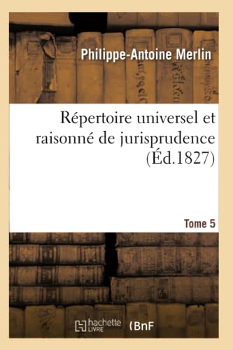 Stock image for Rpertoire Universel Et Raisonn de Jurisprudence. Tome 5 (Sciences Sociales) (French Edition) for sale by Lucky's Textbooks