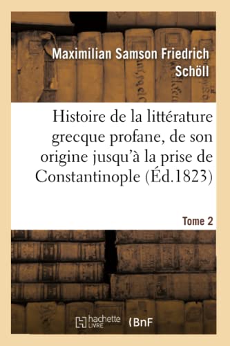 Beispielbild fr Histoire de la Littrature Grecque Profane, Depuis Son Origine Jusqu' La Prise de Tome 2: Constantinople Par Les Turcs. (Litterature) (French Edition) zum Verkauf von Lucky's Textbooks