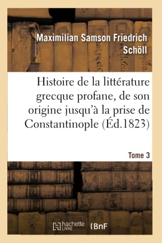 Stock image for Histoire de la Littrature Grecque Profane, Depuis Son Origine Jusqu' La Prise de Tome 3: Constantinople Par Les Turcs. (Litterature) (French Edition) for sale by Lucky's Textbooks