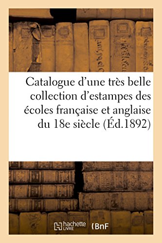 Beispielbild fr Catalogue d'Une Trs Belle Collection d'Estampes Des coles Franaise Et Anglaise Du Xviiie Sicle,: Pices Imprimes En Noir Et En Couleur, Provenant . (Ga(c)Na(c)Ralita(c)S) (French Edition) zum Verkauf von Lucky's Textbooks