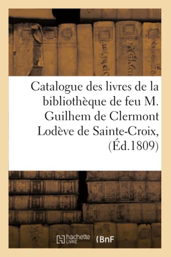 Stock image for Catalogue des livres de la bibliothque de feu M. Guilhem de Clermont Lodve de Sainte-Croix, (Ga(c)Na(c)Ralita(c)S) (French Edition) for sale by Lucky's Textbooks