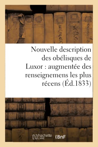 Stock image for Nouvelle Description Des Oblisques de Luxor: Augmente Des Renseignemens Les Plus Rcens,: Et Prcde d'Un Coup d'Oeil Rapide Sur l'gypte Ancienne (Ga(c)Na(c)Ralita(c)S) (French Edition) for sale by Lucky's Textbooks