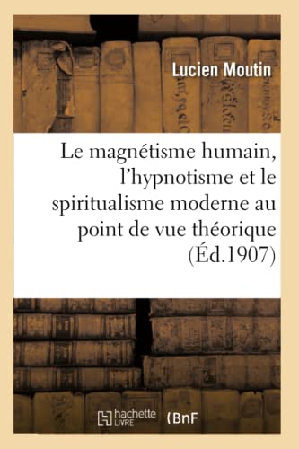 Imagen de archivo de Le magntisme humain, l'hypnotisme et le spiritualisme moderne considrs au point de vue thorique et pratique Sciences a la venta por PBShop.store US