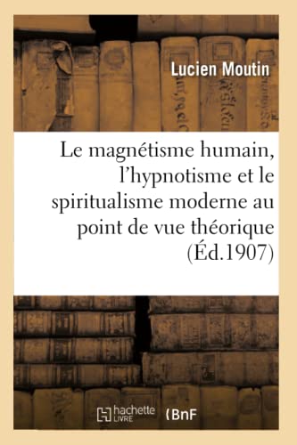 9782014477801: Le Magntisme Humain, l'Hypnotisme Et Le Spiritualisme Moderne Considrs Au Point de Vue: Thorique Et Pratique (Sciences) (French Edition)