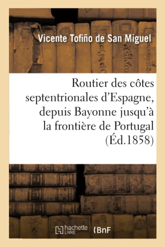 Imagen de archivo de Routier Des Ctes Septentrionales d'Espagne, Depuis Bayonne Jusqu' La Frontire de Portugal:: Traduit Sur La Dernire dition 1849 Du Derrotero . (Savoirs Et Traditions) (French Edition) a la venta por Lucky's Textbooks