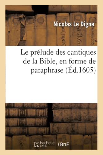 Beispielbild fr Le Prlude Des Cantiques de la Bible, En Forme de Paraphrase, Sieur de Conde Et de l'Enfourcheure (Litterature) (French Edition) zum Verkauf von Lucky's Textbooks