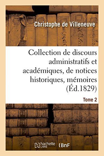 Beispielbild fr Collection de Discours Administratifs Et Acadmiques, de Notices Historiques, Mmoires, Tome 2: Rapports Et Autres Oeuvres Littraires de M. Le Comte de Villeneuve (Litterature) (French Edition) zum Verkauf von Lucky's Textbooks