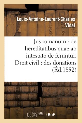 Stock image for Jus Romanum: de Hereditatibus Quae AB Intestato de Feruntur. Droit Civil: Des Donations .: Procdure: Des Ouvertures  Cassation Et de la Procdure . (Ga(c)Na(c)Ralita(c)S) (French Edition) for sale by Lucky's Textbooks