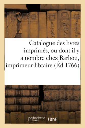 9782014490800: Catalogue Des Livres Imprims, Ou Dont Il Y a Nombre Chez Barbou, Imprimeur-Libraire,: Rue & Vis--VIS La Grille Des Mathurins. a Paris. 1766 (Ga(c)Na(c)Ralita(c)S) (French Edition)