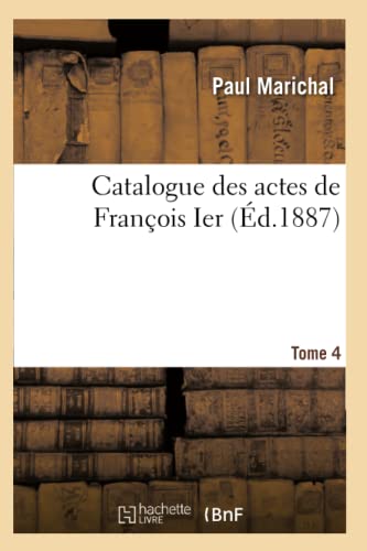 Imagen de archivo de Catalogue Des Actes de Franois Ier. Tome 4 (Sciences Sociales) (French Edition) a la venta por Lucky's Textbooks