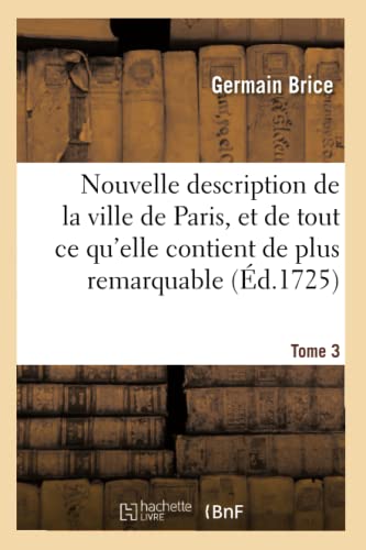 Stock image for Nouvelle Description de la Ville de Paris Et de Tout Ce Qu'elle Contient de Plus Remarquable Tome 3 (Histoire) (French Edition) for sale by Lucky's Textbooks