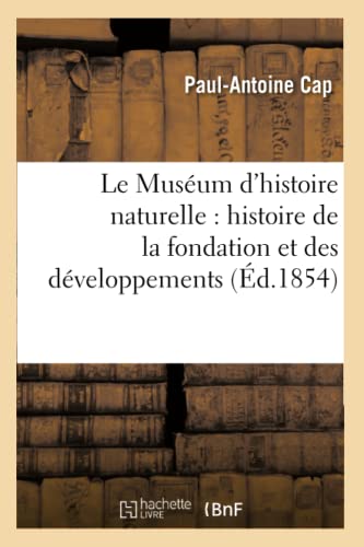 9782014498288: Le Musum d'histoire naturelle : histoire de la fondation et des dveloppements successifs: de l'tablissement, Biographie Des Hommes Clbres