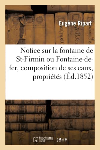 9782014503470: Notice sur la fontaine de Saint-Firmin ou Fontaine-de-fer, sur la composition de ses eaux,: Leurs Proprits (Histoire)