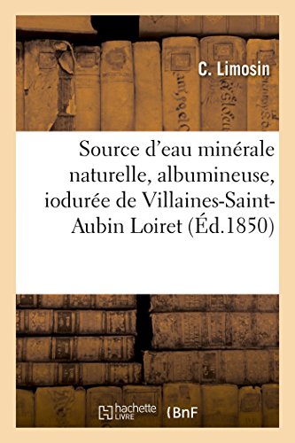 9782014509397: Source d'Eau Minrale Naturelle, Albumineuse, Iodure de Villaines-Saint-Aubin Loiret,: Rcemment Dcouverte Par Un Sondage Sign Limosin. (Sciences) (French Edition)