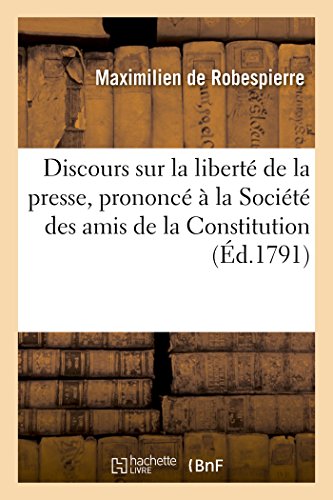 Imagen de archivo de Discours Sur La Libert de la Presse, Prononc  La Socit Des Amis de la Constitution, 11 Mai 1791 (Histoire) (French Edition) a la venta por Books Unplugged