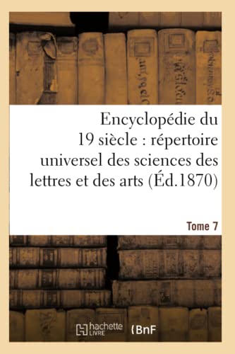 Stock image for Encyclopdie Du Dix-Neuvime Sicle: Rpertoire Universel Des Sciences Des Lettres Tome 7: Et Des Arts, Avec La Biographie Et de Nombreuses Gravures. (Ga(c)Na(c)Ralita(c)S) (French Edition) for sale by Lucky's Textbooks