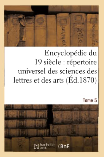 Stock image for Encyclopdie Du Dix-Neuvime Sicle: Rpertoire Universel Des Sciences Des Lettres Tome 5: Et Des Arts, Avec La Biographie Et de Nombreuses Gravures. (Ga(c)Na(c)Ralita(c)S) (French Edition) for sale by Lucky's Textbooks