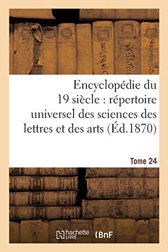 Stock image for Encyclopdie Du Dix-Neuvime Sicle: Rpertoire Universel Des Sciences Des Lettres Tome 24: Et Des Arts, Avec La Biographie Et de Nombreuses Gravures. (Ga(c)Na(c)Ralita(c)S) (French Edition) for sale by Lucky's Textbooks