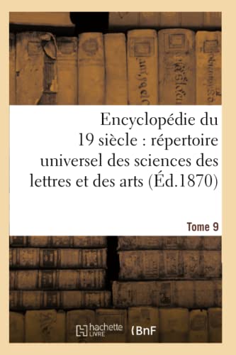 Stock image for Encyclopdie Du Dix-Neuvime Sicle: Rpertoire Universel Des Sciences Des Lettres Tome 9: Et Des Arts, Avec La Biographie Et de Nombreuses Gravures. (Ga(c)Na(c)Ralita(c)S) (French Edition) for sale by Lucky's Textbooks