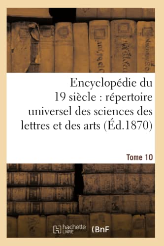 Stock image for Encyclopdie Du Dix-Neuvime Sicle: Rpertoire Universel Des Sciences Des Lettres Tome 10: Et Des Arts, Avec La Biographie Et de Nombreuses Gravures. (Ga(c)Na(c)Ralita(c)S) (French Edition) for sale by Lucky's Textbooks