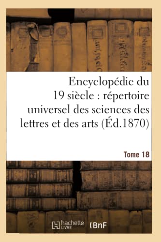 Stock image for Encyclopdie Du Dix-Neuvime Sicle: Rpertoire Universel Des Sciences Des Lettres Tome 18: Et Des Arts, Avec La Biographie Et de Nombreuses Gravures. (Ga(c)Na(c)Ralita(c)S) (French Edition) for sale by Lucky's Textbooks