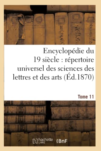 Stock image for Encyclopdie Du Dix-Neuvime Sicle: Rpertoire Universel Des Sciences Des Lettres Tome 11: Et Des Arts, Avec La Biographie Et de Nombreuses Gravures. (Ga(c)Na(c)Ralita(c)S) (French Edition) for sale by Lucky's Textbooks